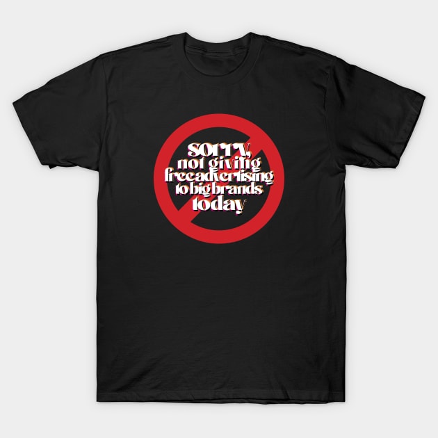 Sorry, Not Giving Free Advertising to Big Brands Today T-Shirt by Agatinadas